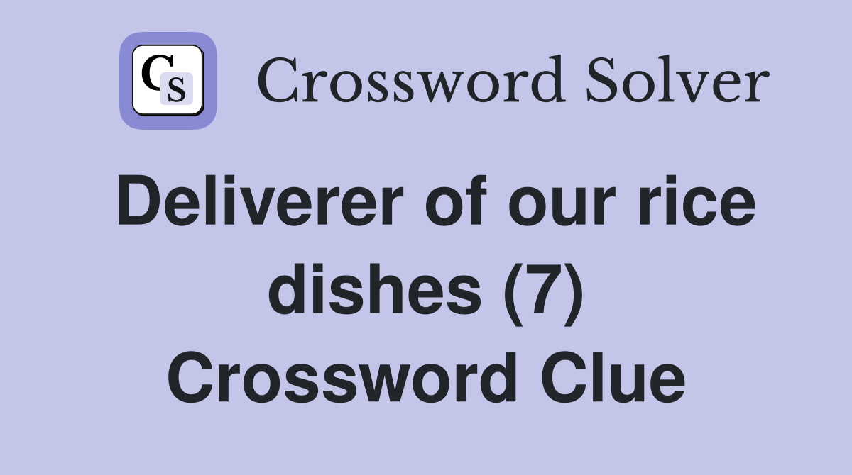 Deliverer of our rice dishes (7) Crossword Clue Answers Crossword Solver